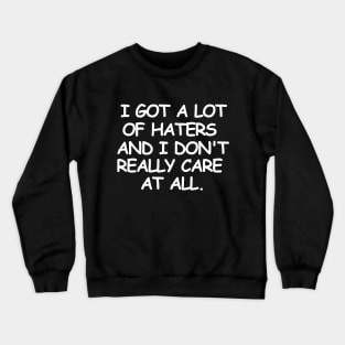 I don't really care and that's about it. Crewneck Sweatshirt